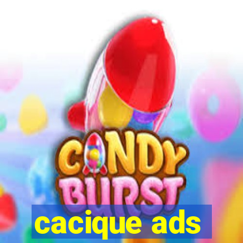 cacique ads